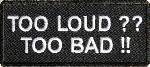 Too Loud Too Bad PATCH - 4x1.75 inch