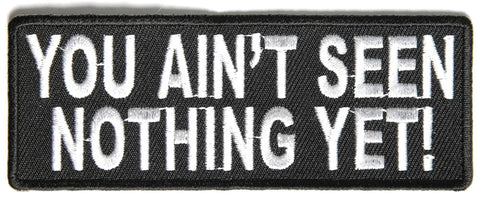 You Ain't Seen Nothing Yet PATCH - 4x1.5 inch