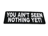 You Ain't Seen Nothing Yet PATCH - 4x1.5 inch, Patch, [product_description] - Rhino Gear
